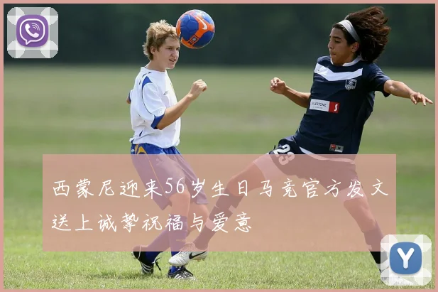 西蒙尼迎来56岁生日马竞官方发文送上诚挚祝福与爱意